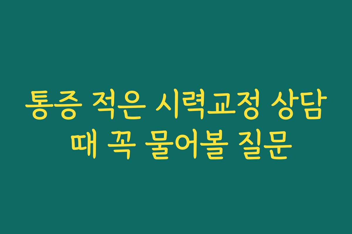 통증 적은 시력교정 상담 때 꼭 물어볼 질문