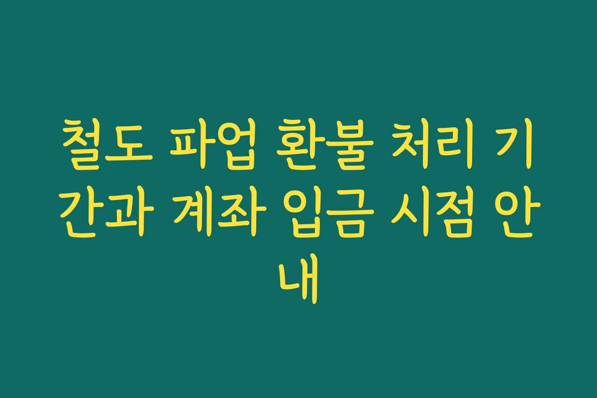 철도 파업 환불 처리 기간과 계좌 입금 시점 안내