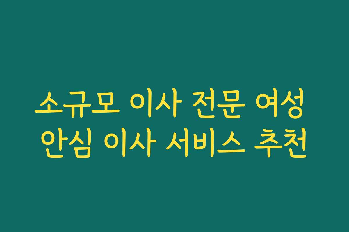 소규모 이사 전문 여성 안심 이사 서비스 추천