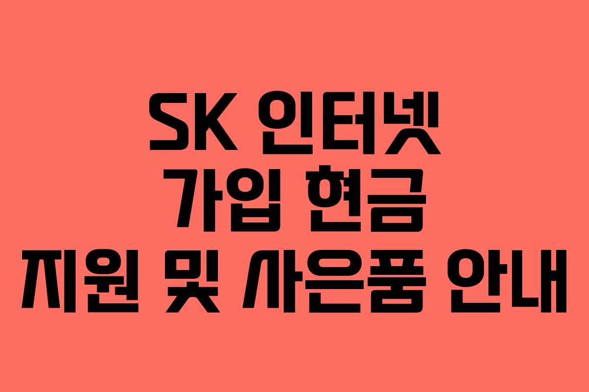 SK 인터넷 가입 현금 지원 및 사은품 안내