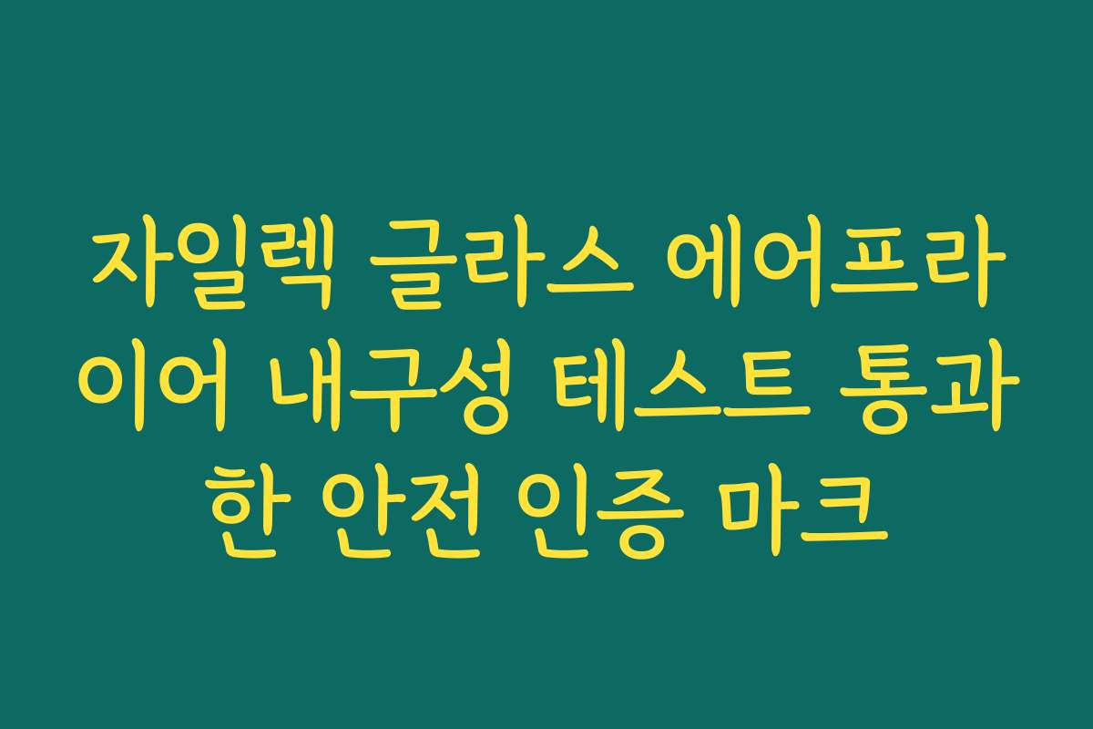 자일렉 글라스 에어프라이어 내구성 테스트 통과한 안전 인증 마크