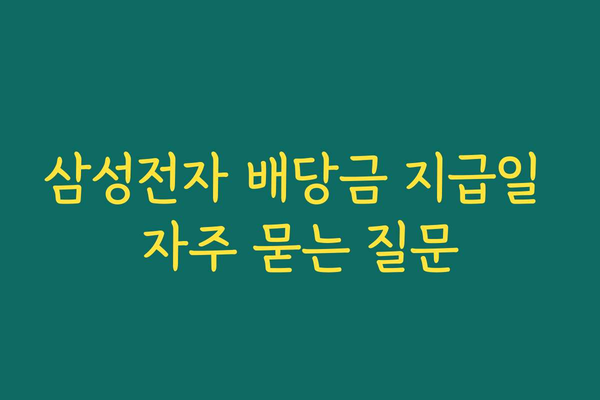 삼성전자 배당금 지급일 자주 묻는 질문 삼성전자 배당금 지급일 자주 묻는 질문