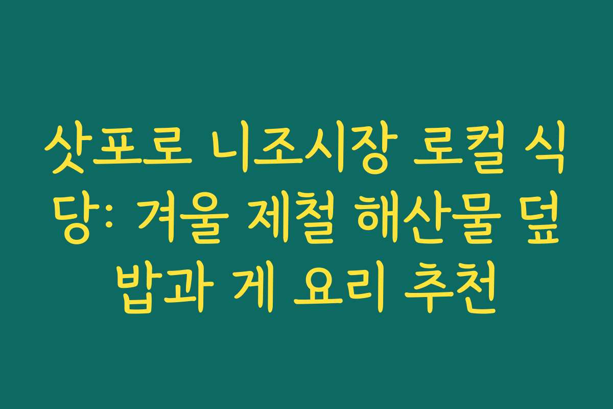 삿포로 니조시장 로컬 식당: 겨울 제철 해산물 덮밥과 게 요리 추천