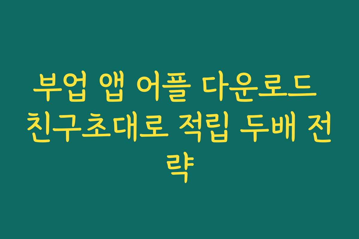 부업 앱 어플 다운로드 친구초대로 적립 두배 전략
