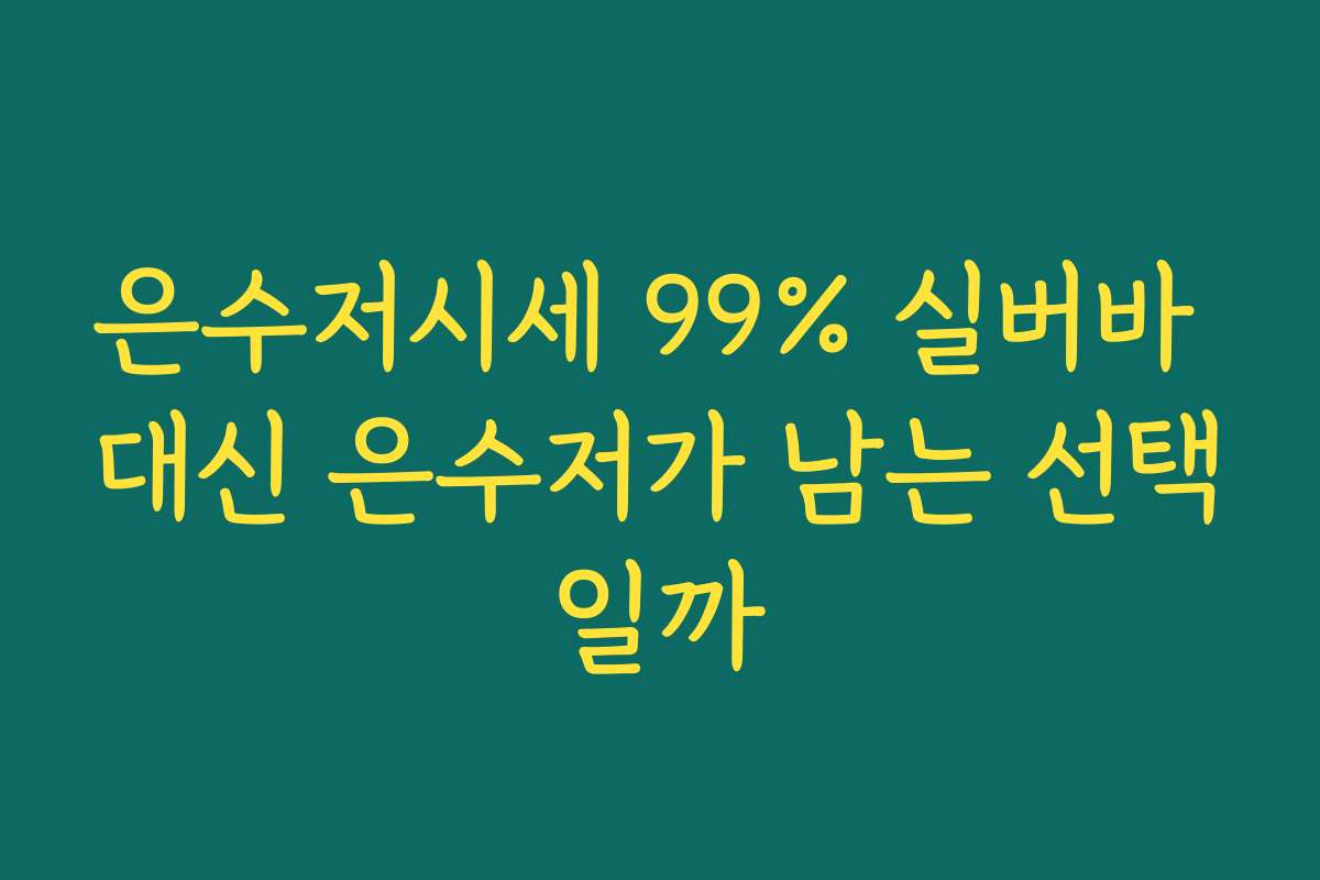 은수저시세 99% 실버바 대신 은수저가 남는 선택일까