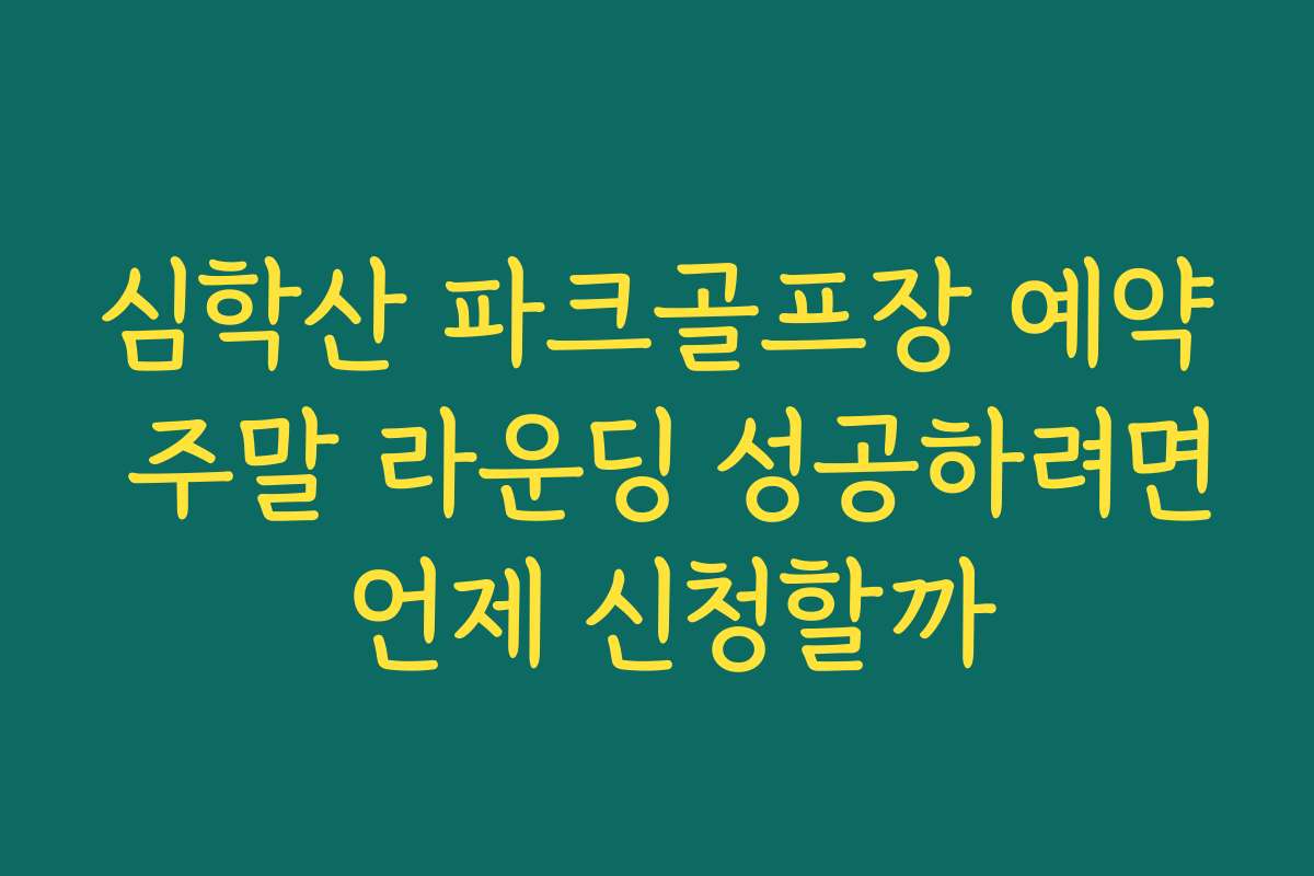 심학산 파크골프장 예약 주말 라운딩 성공하려면 언제 신청할까