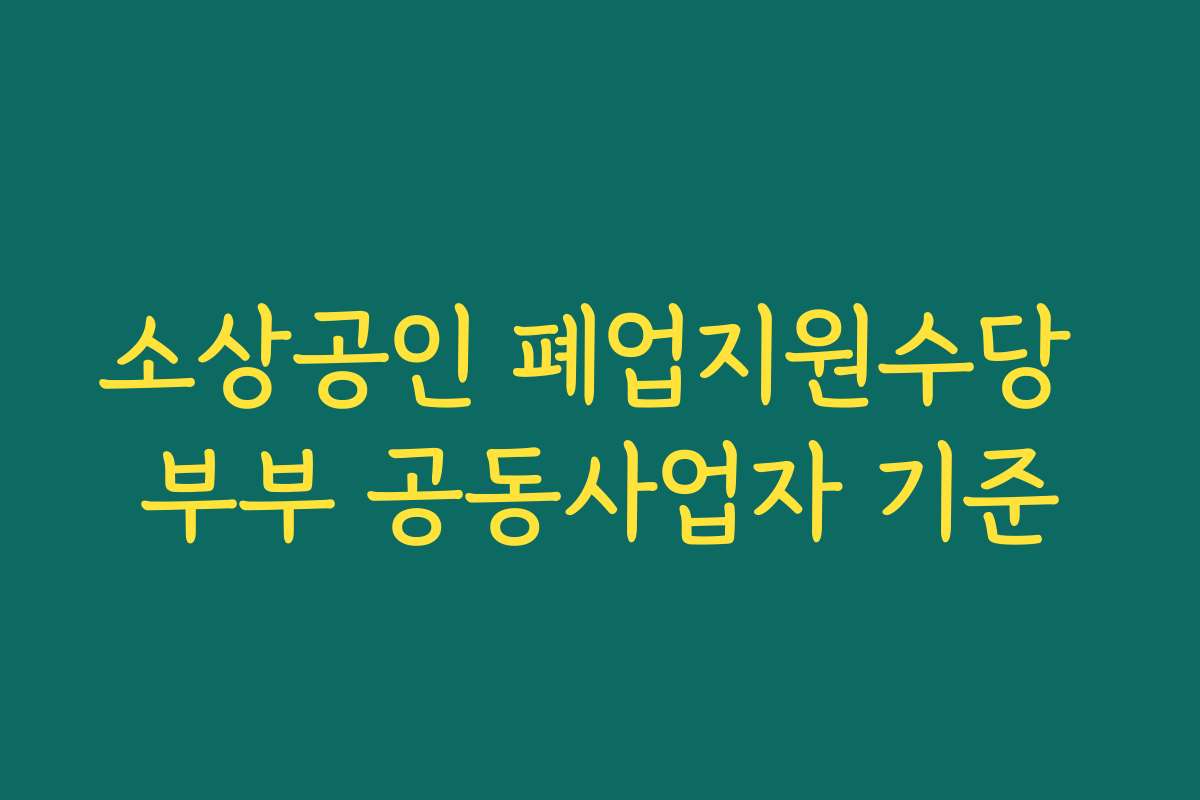 소상공인 폐업지원수당 부부 공동사업자 기준