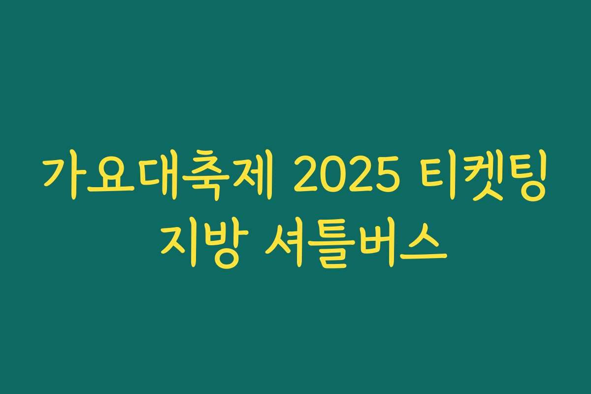 가요대축제 2025 티켓팅 지방 셔틀버스