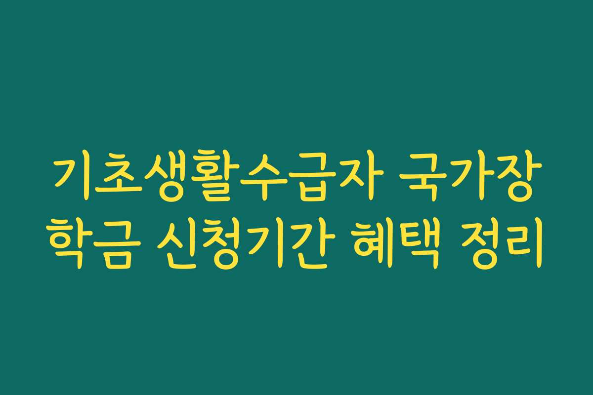 기초생활수급자 국가장학금 신청기간 혜택 정리