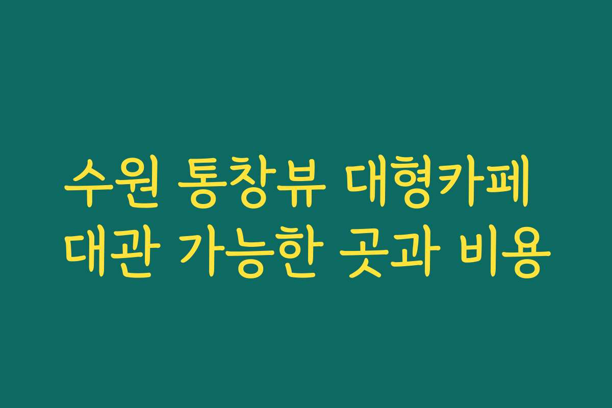 수원 통창뷰 대형카페 대관 가능한 곳과 비용