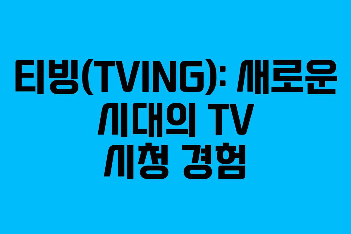 티빙(TVING): 새로운 시대의 TV 시청 경험