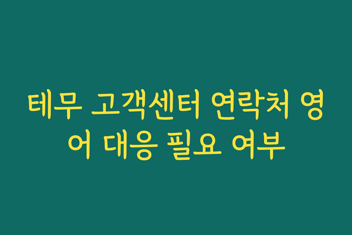 테무 고객센터 연락처 영어 대응 필요 여부
