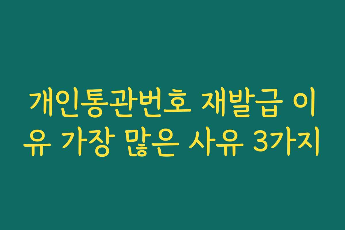 개인통관번호 재발급 이유 가장 많은 사유 3가지