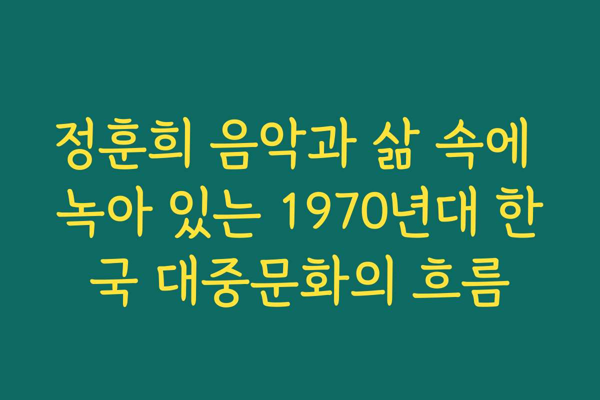 정훈희 음악과 삶 속에 녹아 있는 1970년대 한국 대중문화의 흐름
