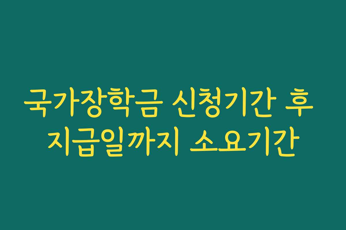 국가장학금 신청기간 후 지급일까지 소요기간