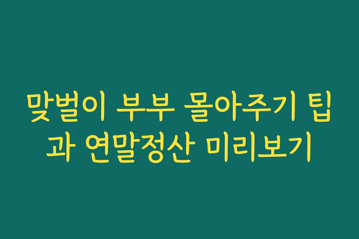 맞벌이 부부 몰아주기 팁과 연말정산 미리보기