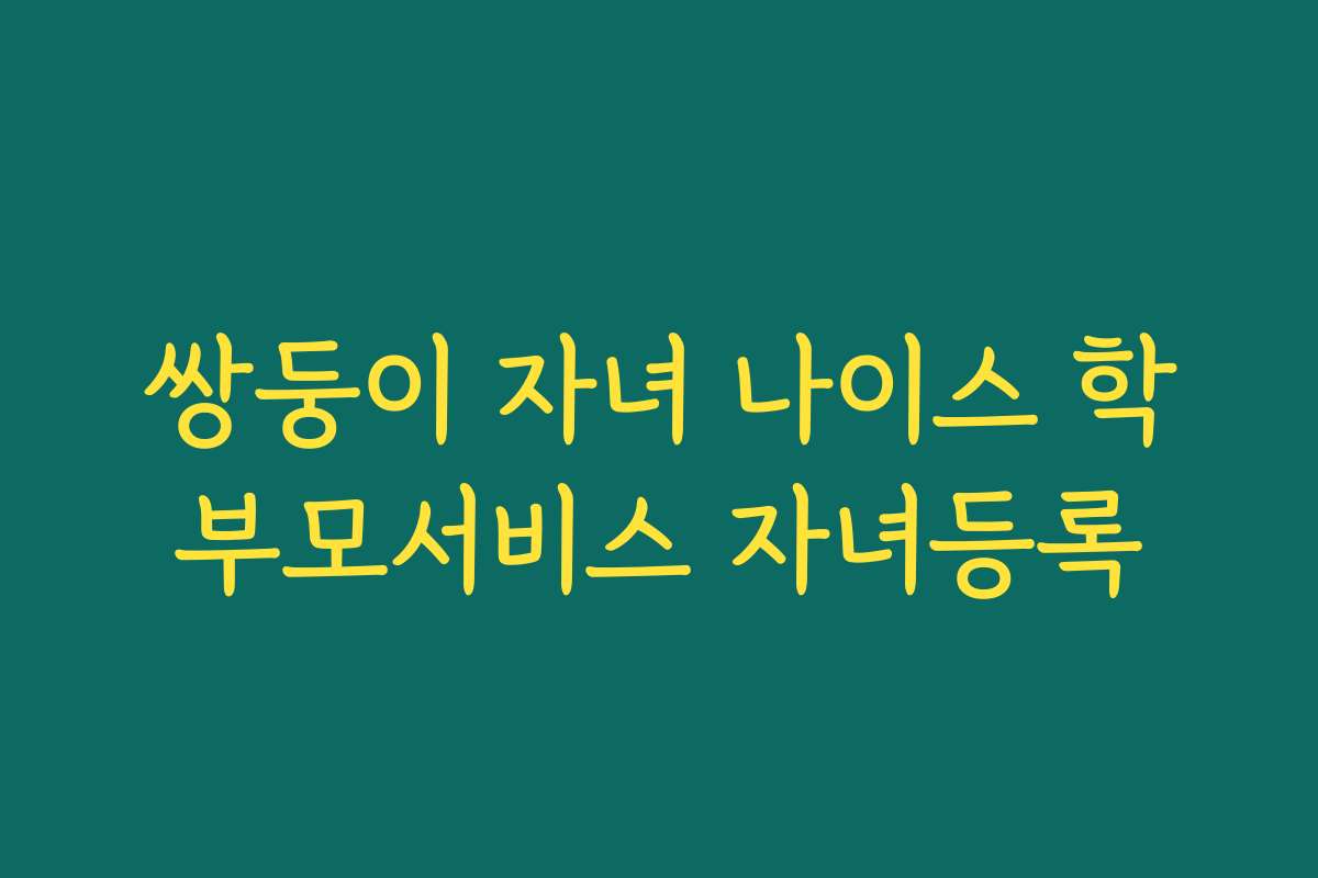 쌍둥이 자녀 나이스 학부모서비스 자녀등록