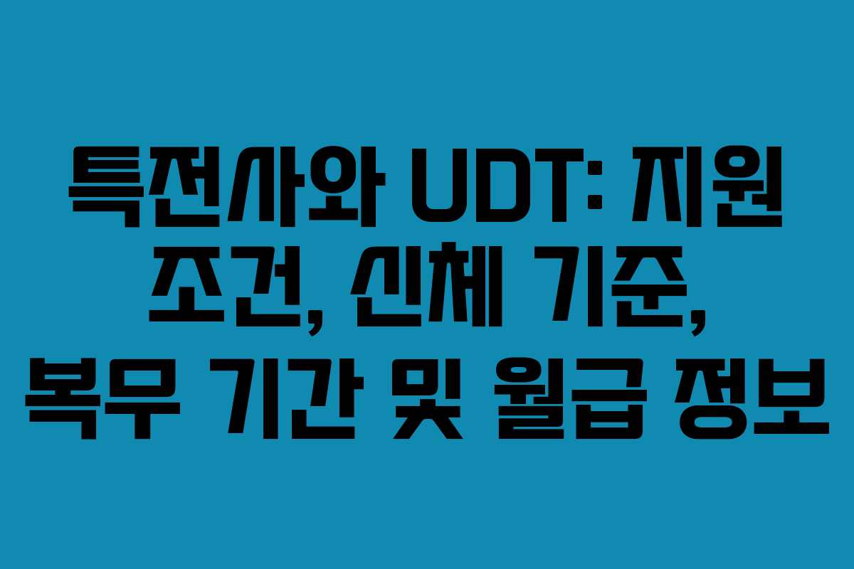 특전사와 UDT: 지원 조건, 신체 기준, 복무 기간 및 월급 정보