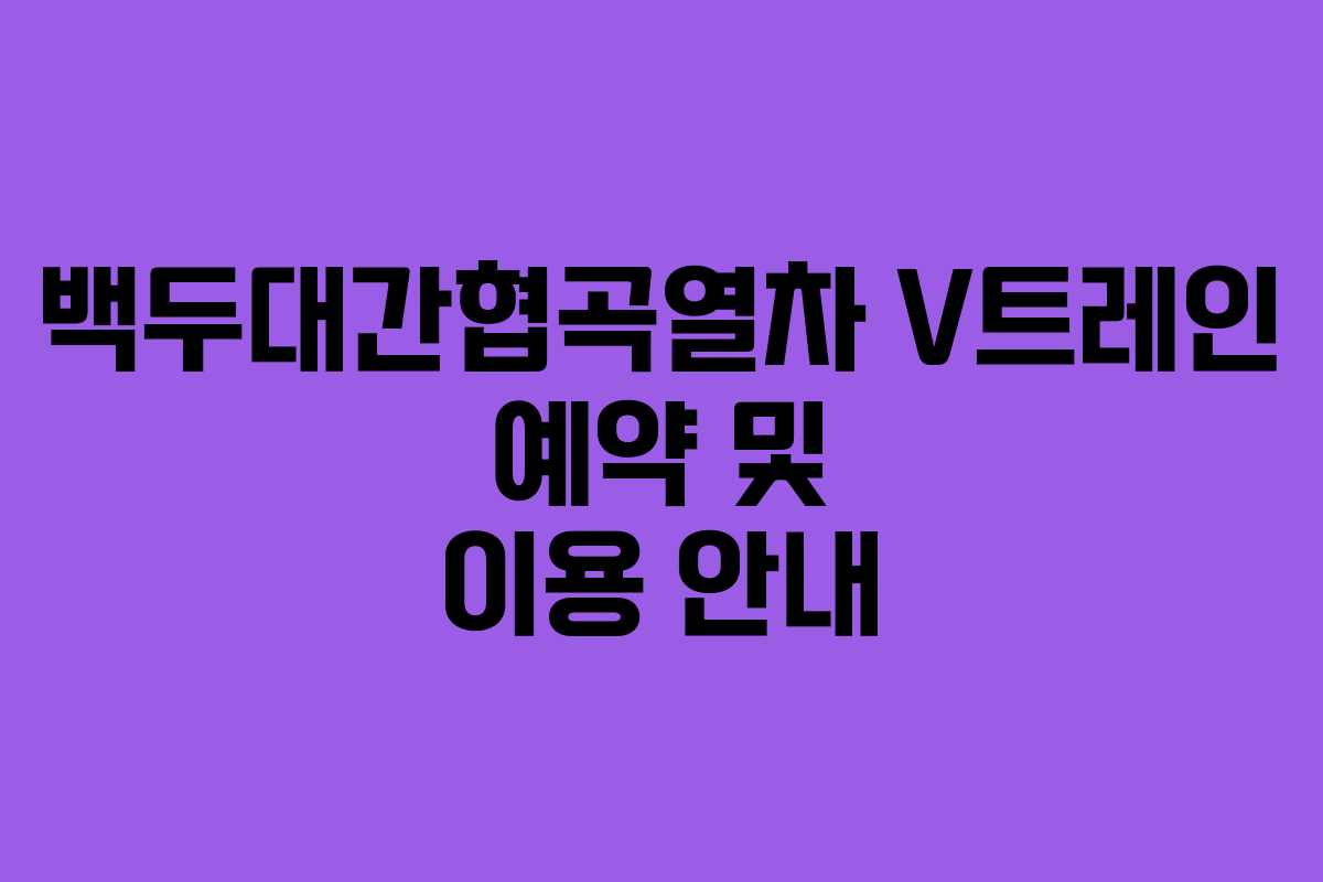 백두대간협곡열차 V트레인 예약 및 이용 안내