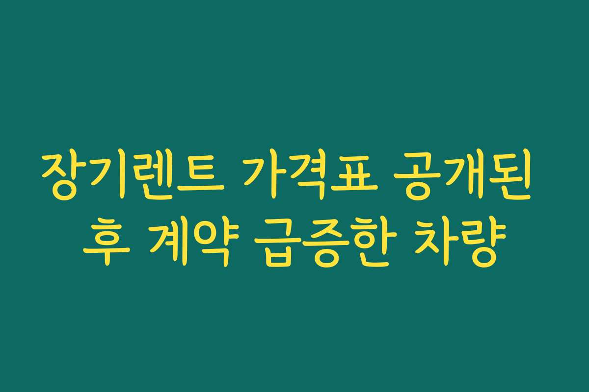 장기렌트 가격표 공개된 후 계약 급증한 차량 장기렌트 가격표 공개된 후 계약 급증한 차량