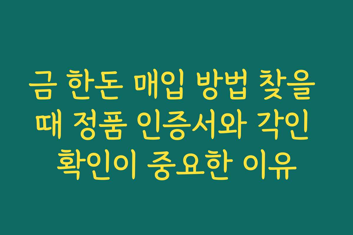 금 한돈 매입 방법 찾을 때 정품 인증서와 각인 확인이 중요한 이유