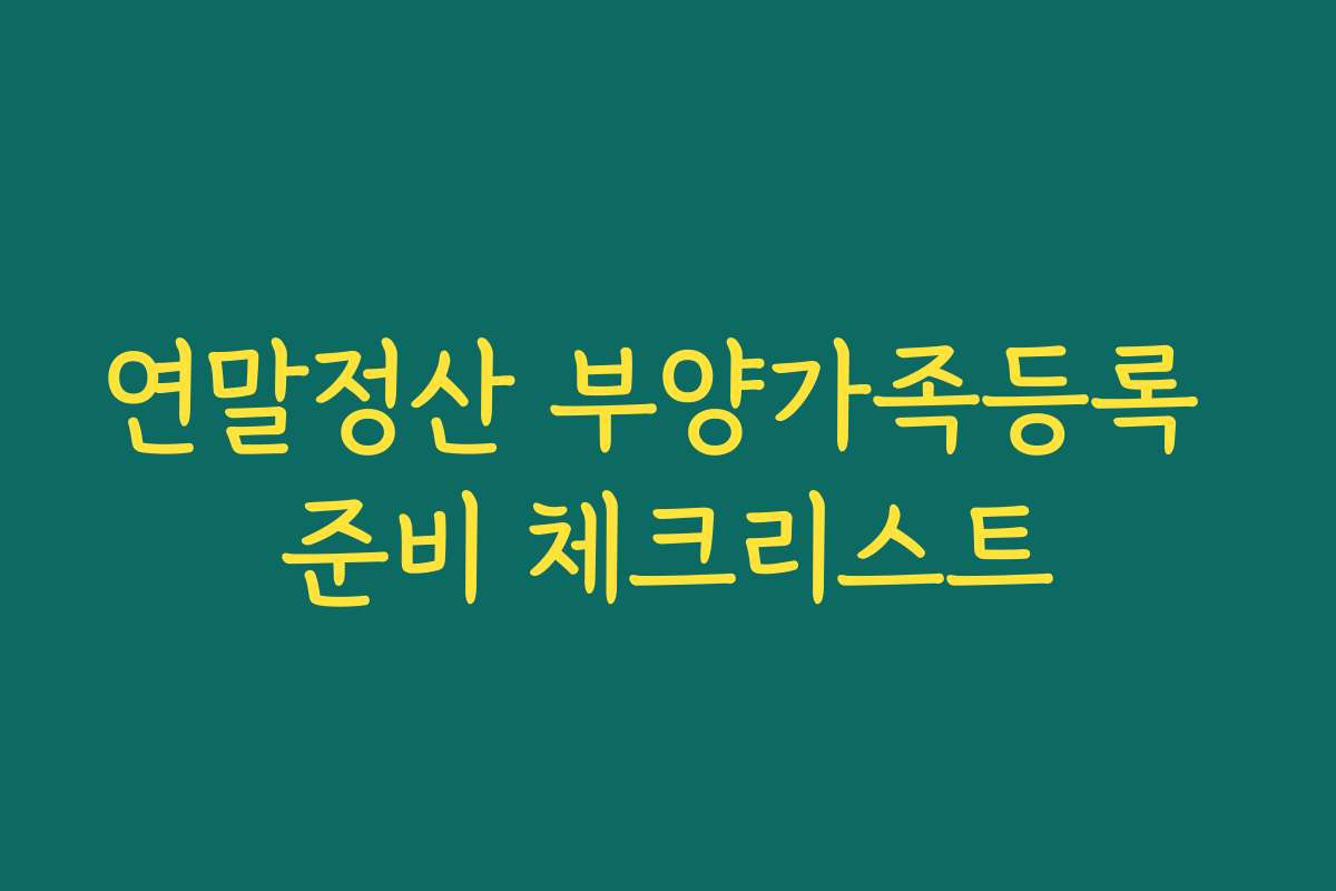 연말정산 부양가족등록 준비 체크리스트