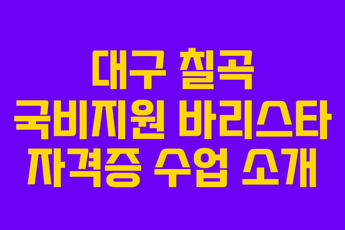 대구 칠곡 국비지원 바리스타 자격증 수업 소개 대구 칠곡 국비지원 바리스타 자격증 수업 소개