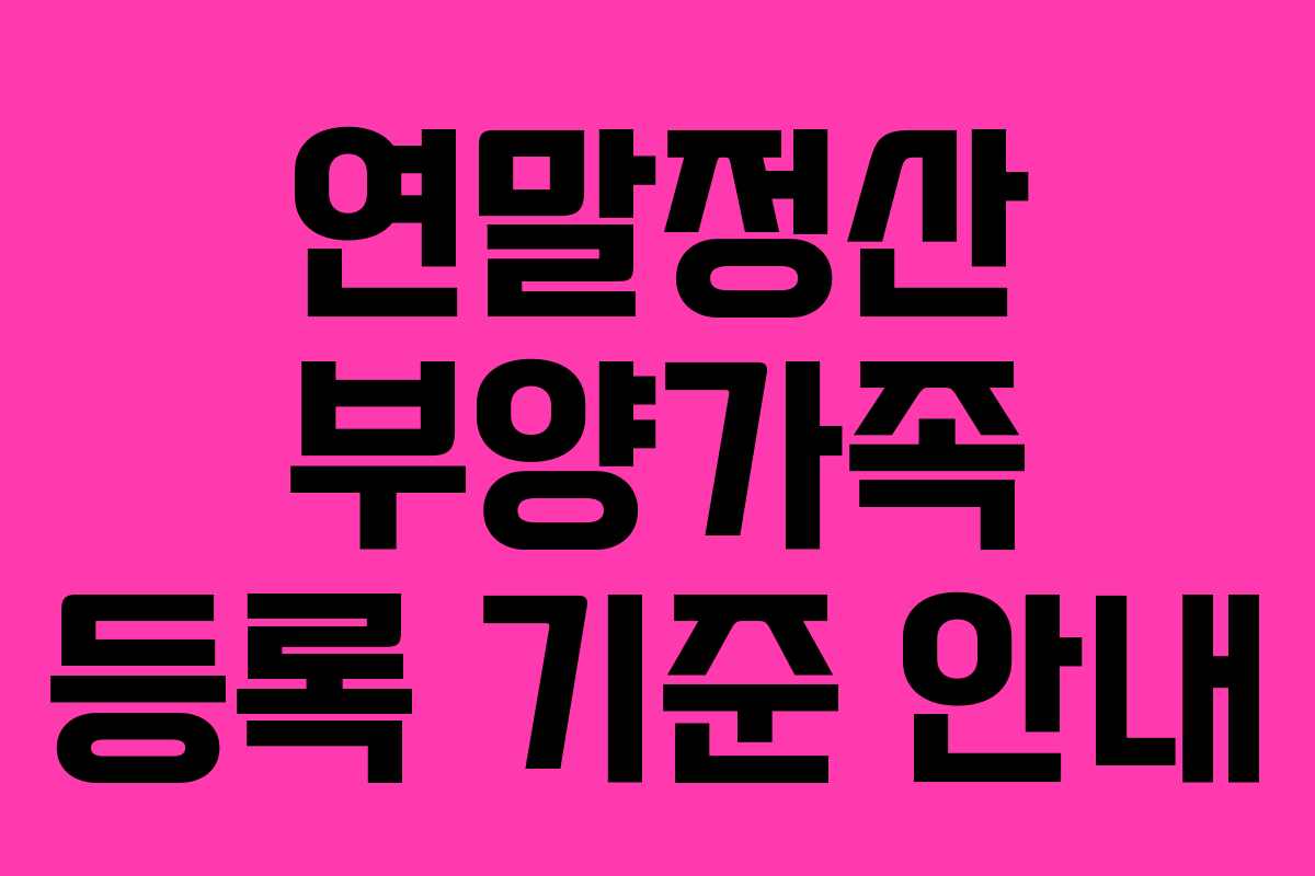 연말정산 부양가족 등록 기준 안내