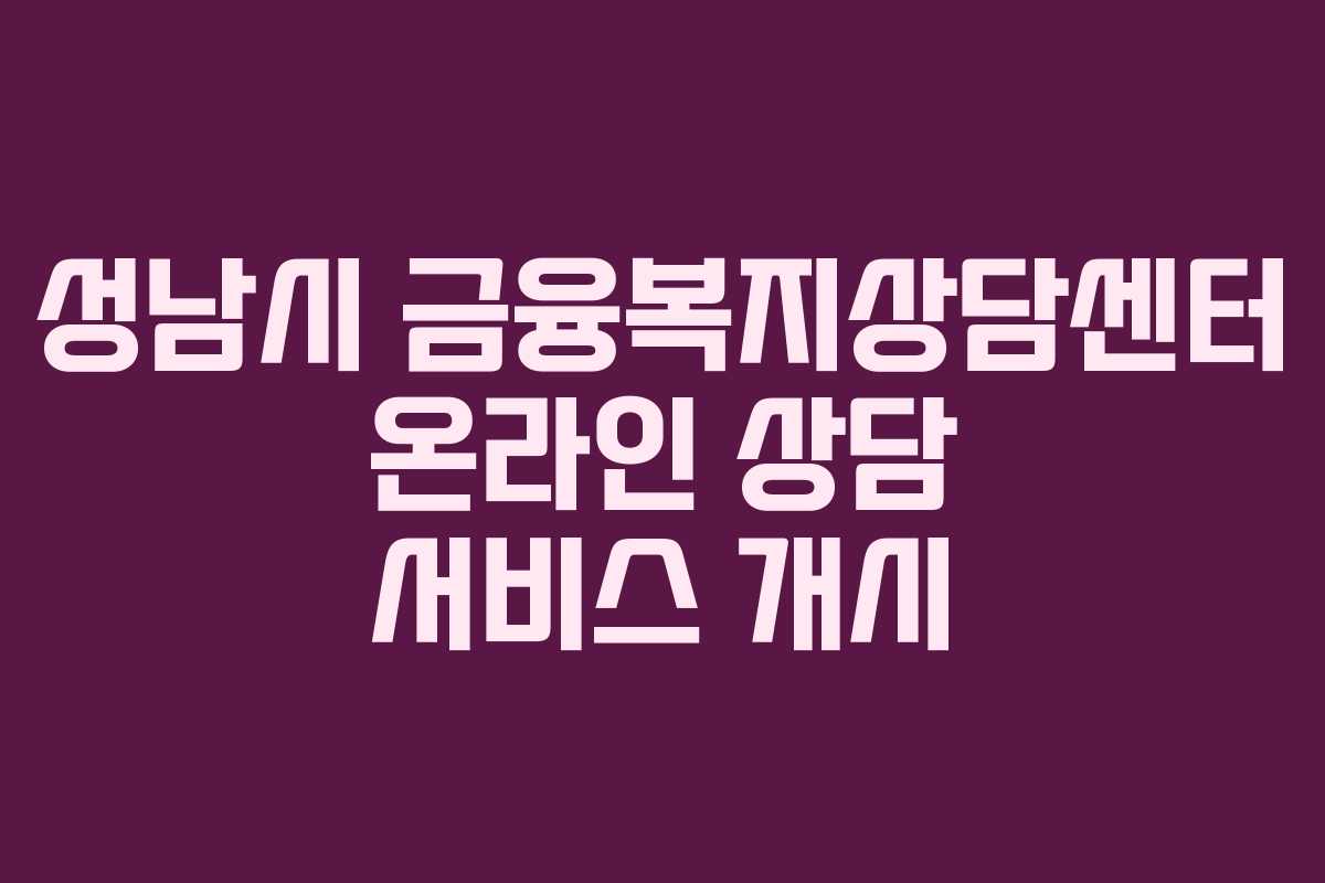 성남시 금융복지상담센터 온라인 상담 서비스 개시 성남시 금융복지상담센터 온라인 상담 서비스 개시