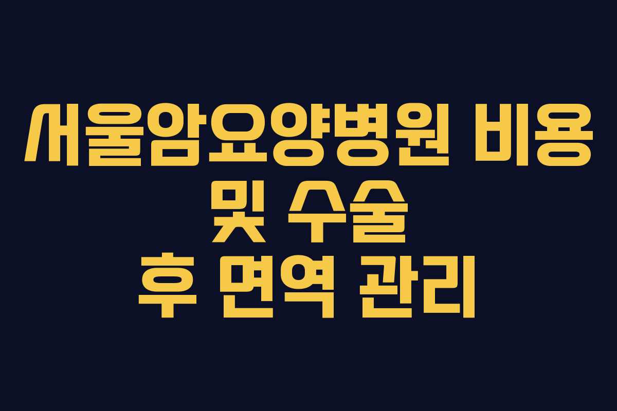 서울암요양병원 비용 및 수술 후 면역 관리