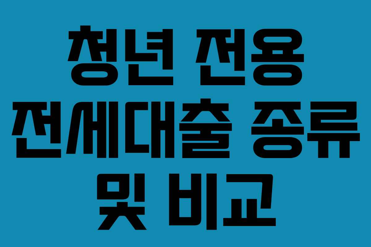 청년 전용 전세대출 종류 및 비교