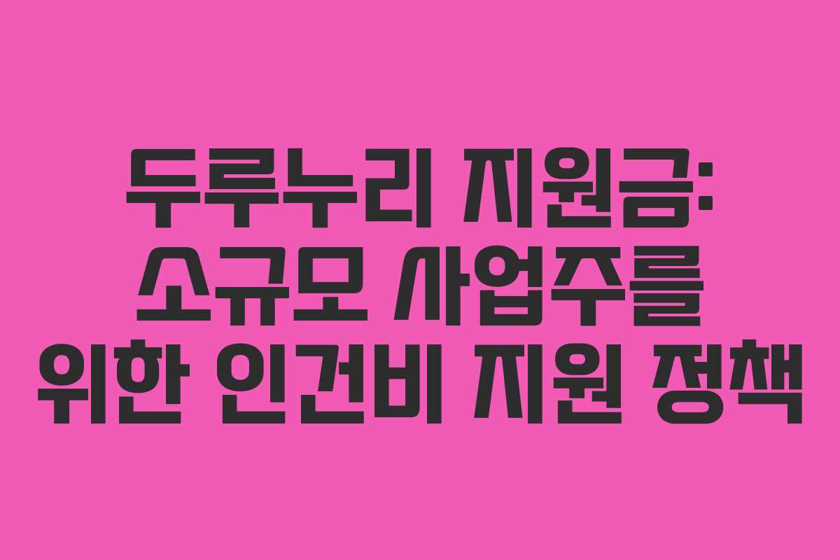 두루누리 지원금: 소규모 사업주를 위한 인건비 지원 정책 두루누리 지원금: 소규모 사업주를 위한 인건비 지원 정책