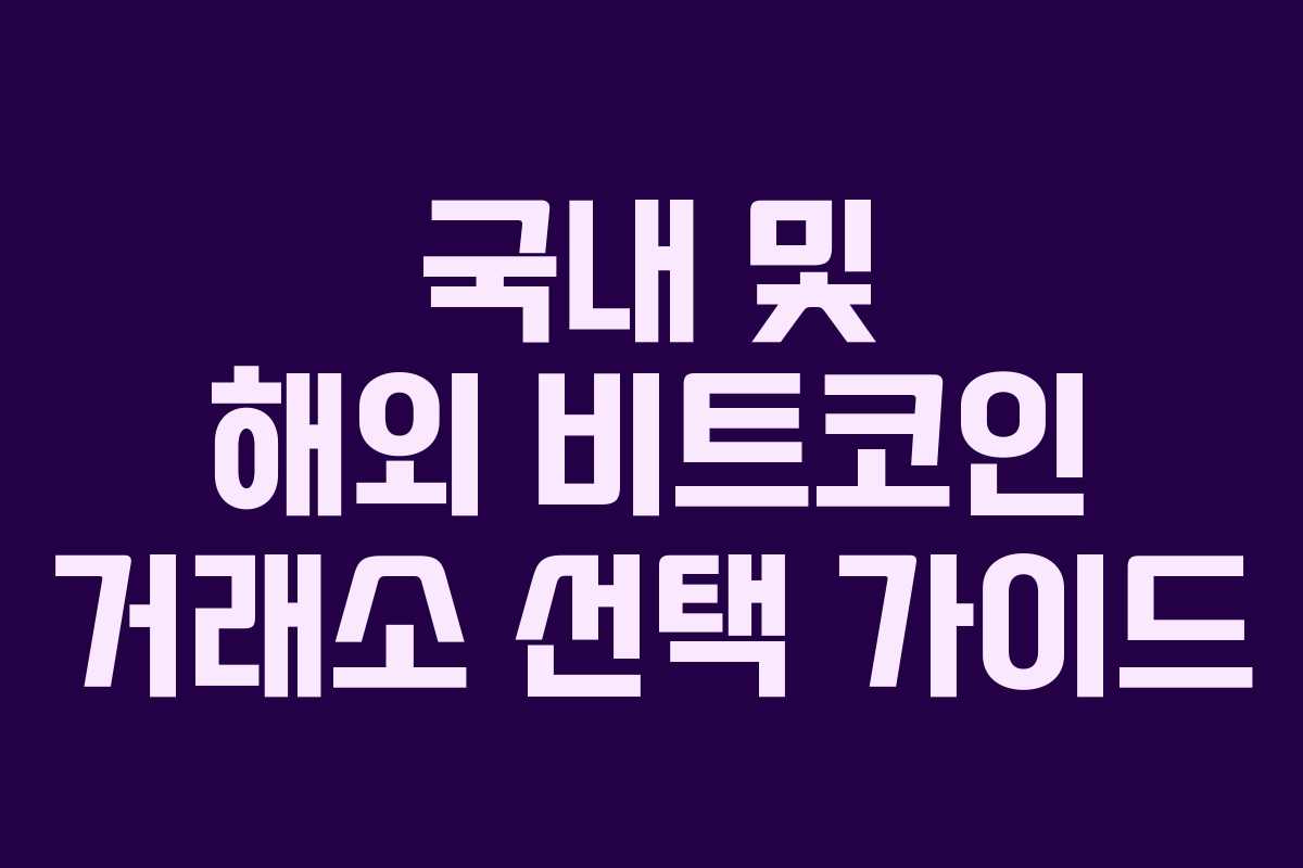 국내 및 해외 비트코인 거래소 선택 가이드