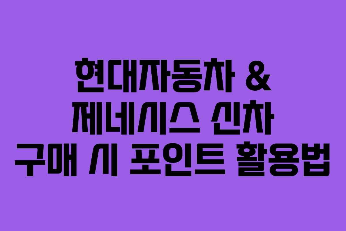 현대자동차 & 제네시스 신차 구매 시 포인트 활용법