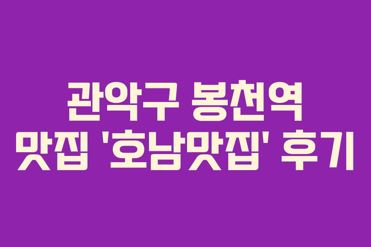 관악구 봉천역 맛집 ‘호남맛집’ 후기