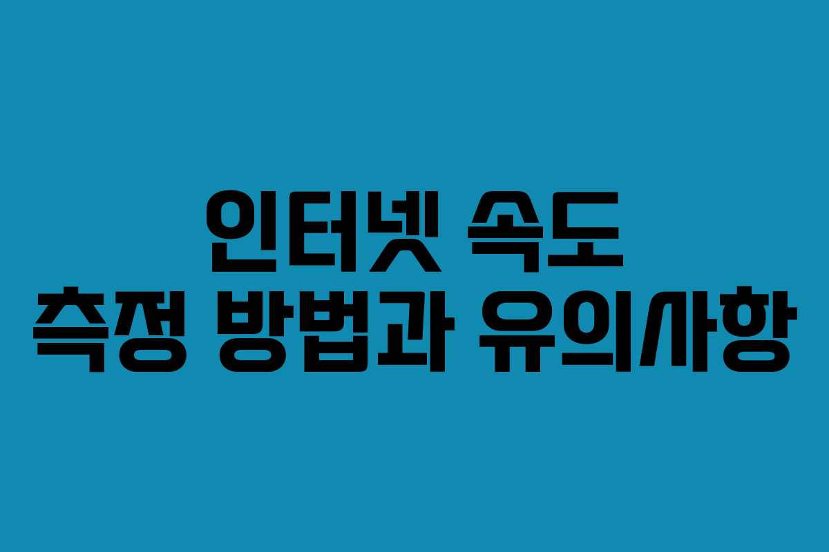 인터넷 속도 측정 방법과 유의사항
