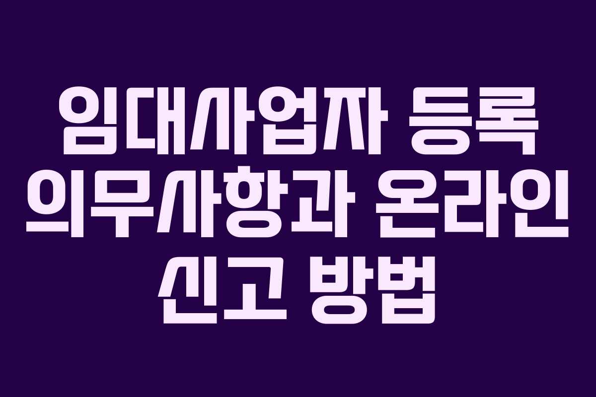 임대사업자 등록 의무사항과 온라인 신고 방법