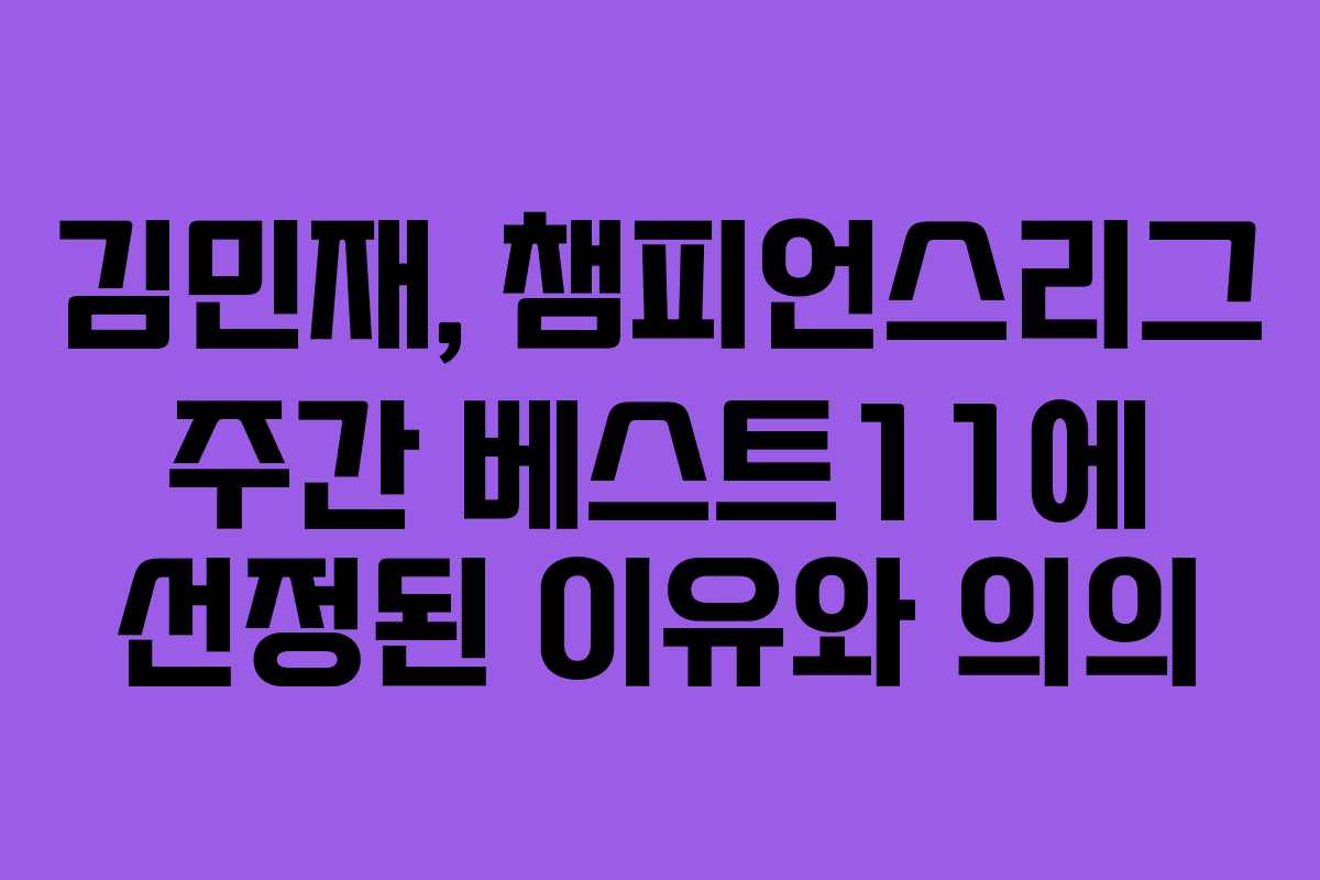 김민재, 챔피언스리그 주간 베스트11에 선정된 이유와 의의