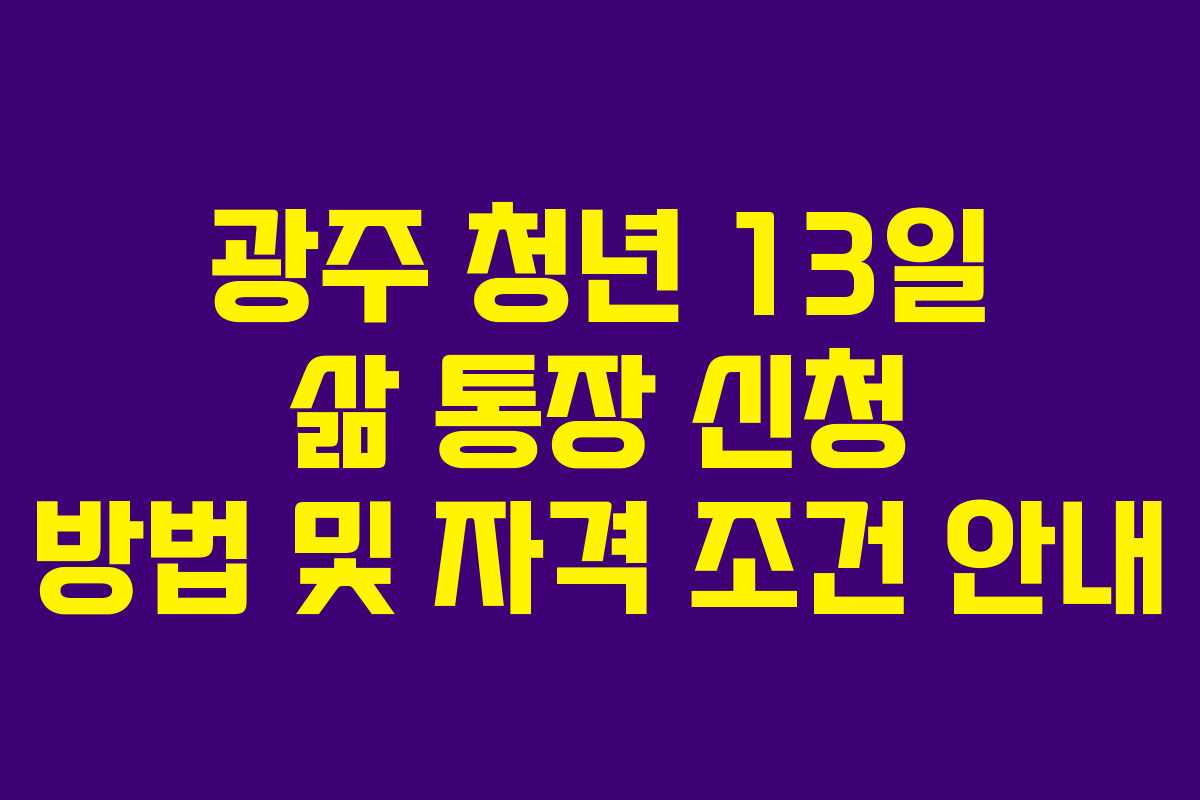 광주 청년 13일 삶 통장 신청 방법 및 자격 조건 안내