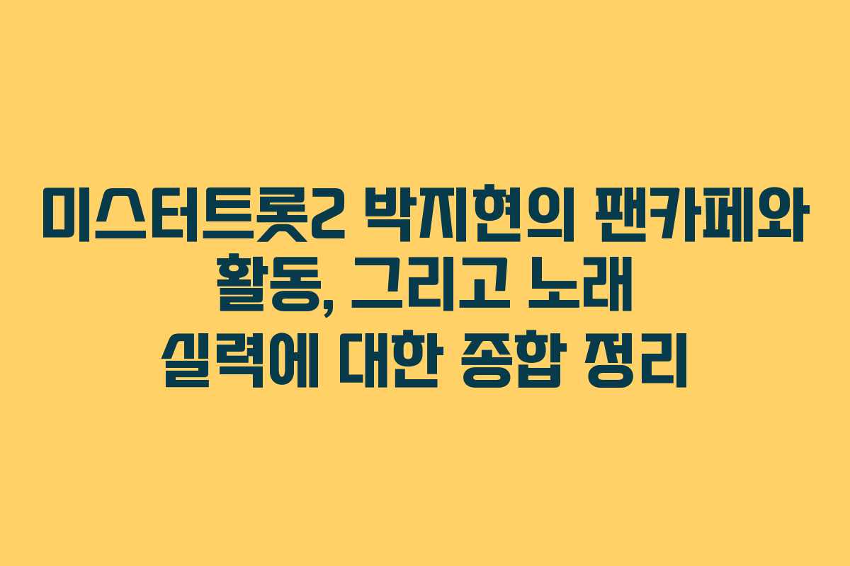미스터트롯2 박지현의 팬카페와 활동, 그리고 노래 실력에 대한 종합 정리