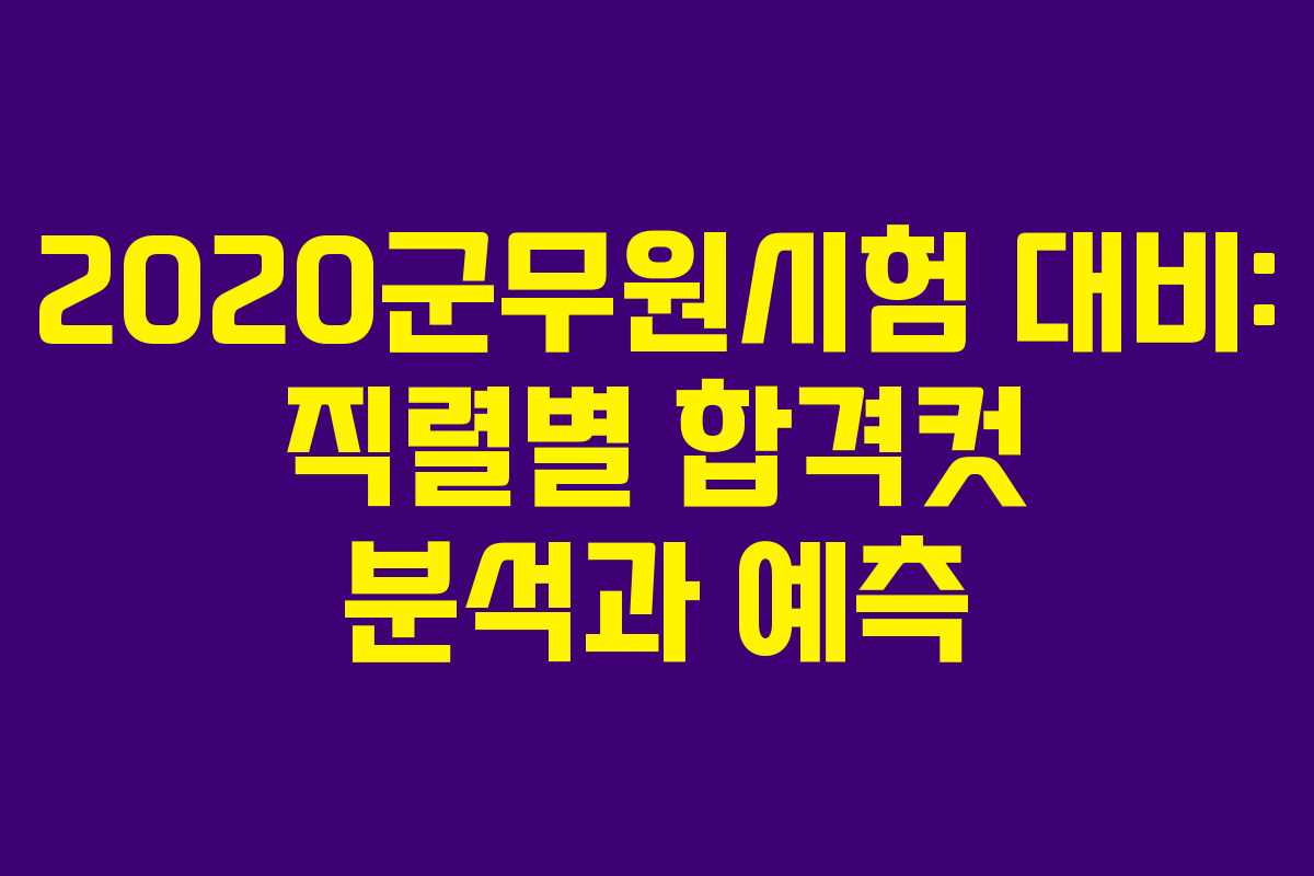 2020군무원시험 대비: 직렬별 합격컷 분석과 예측