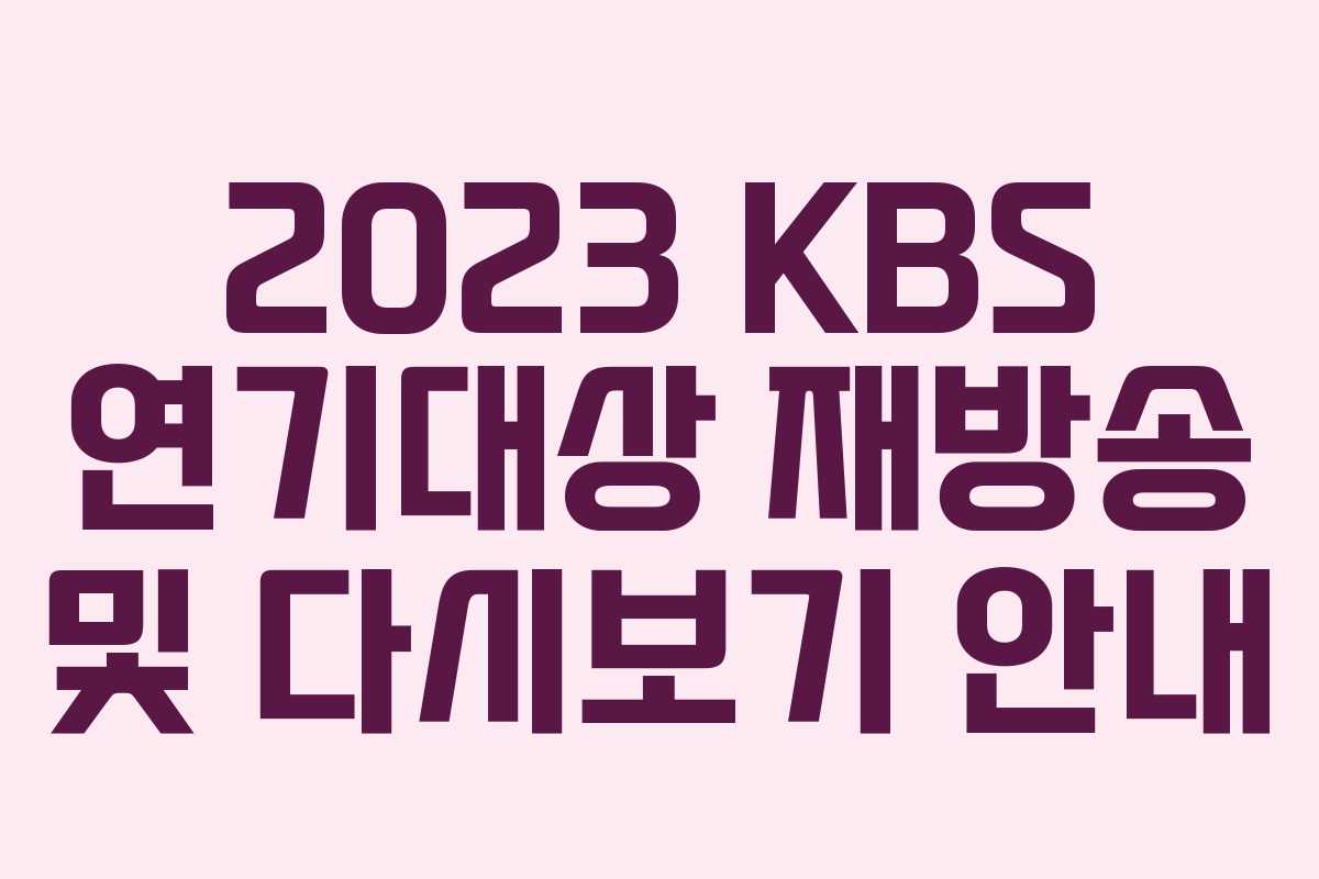 2023 KBS 연기대상 재방송 및 다시보기 안내