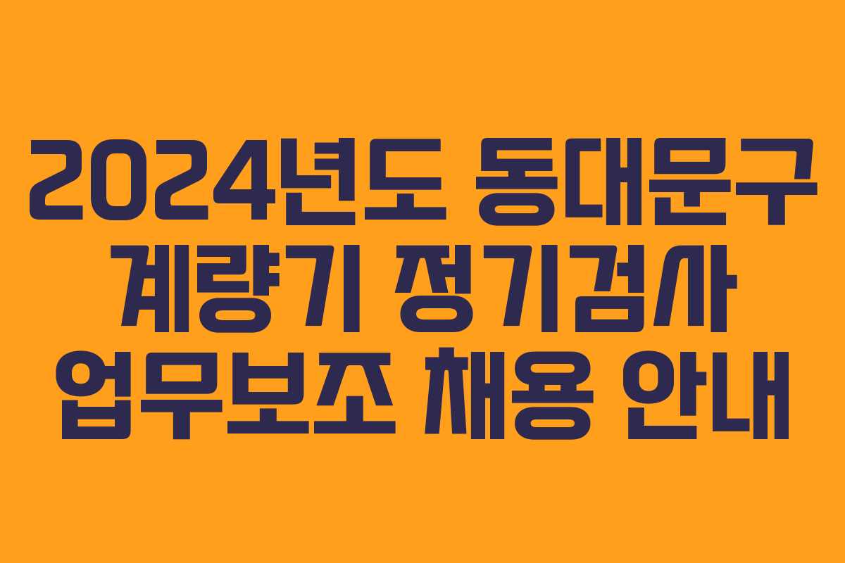 2024년도 동대문구 계량기 정기검사 업무보조 채용 안내