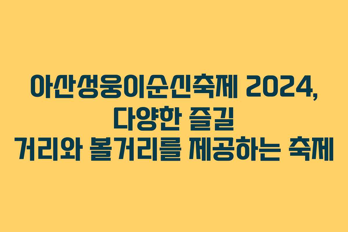 아산성웅이순신축제 2024, 다양한 즐길 거리와 볼거리를 제공하는 축제