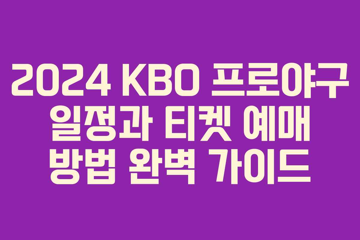 2024 KBO 프로야구 일정과 티켓 예매 방법 완벽 가이드