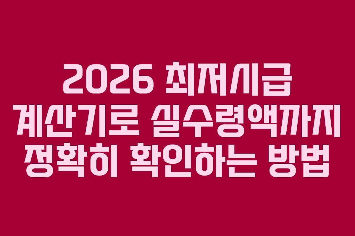 2026 최저시급 계산기로 실수령액까지 정확히 확인하는 방법
