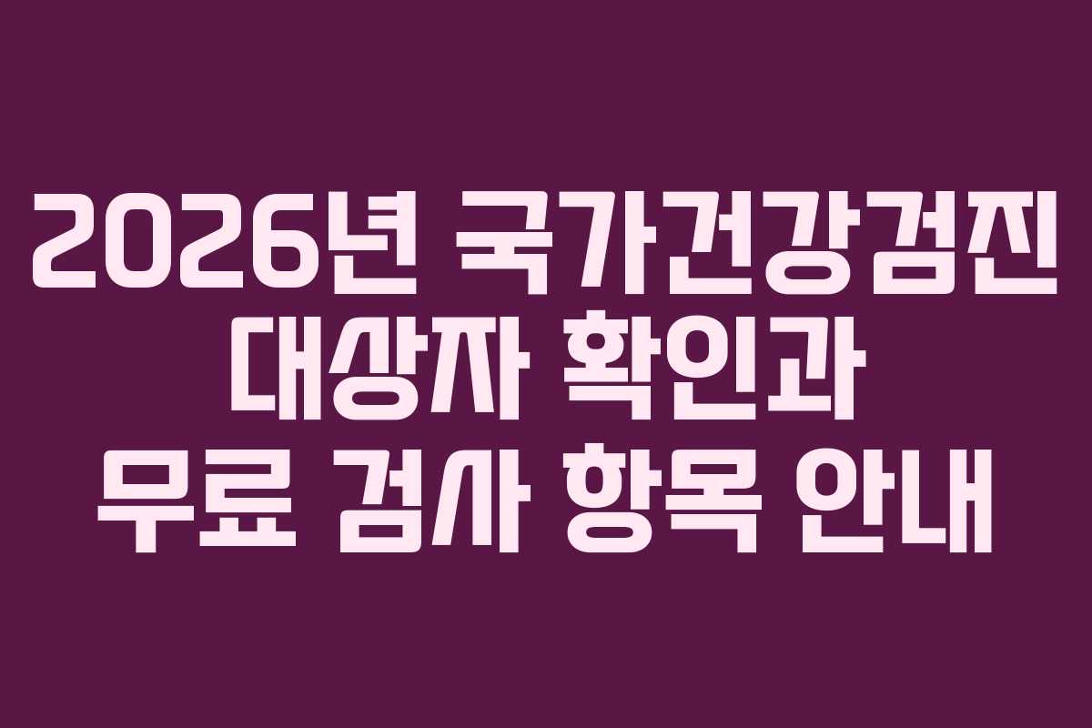 2026년 국가건강검진 대상자 확인과 무료 검사 항목 안내
