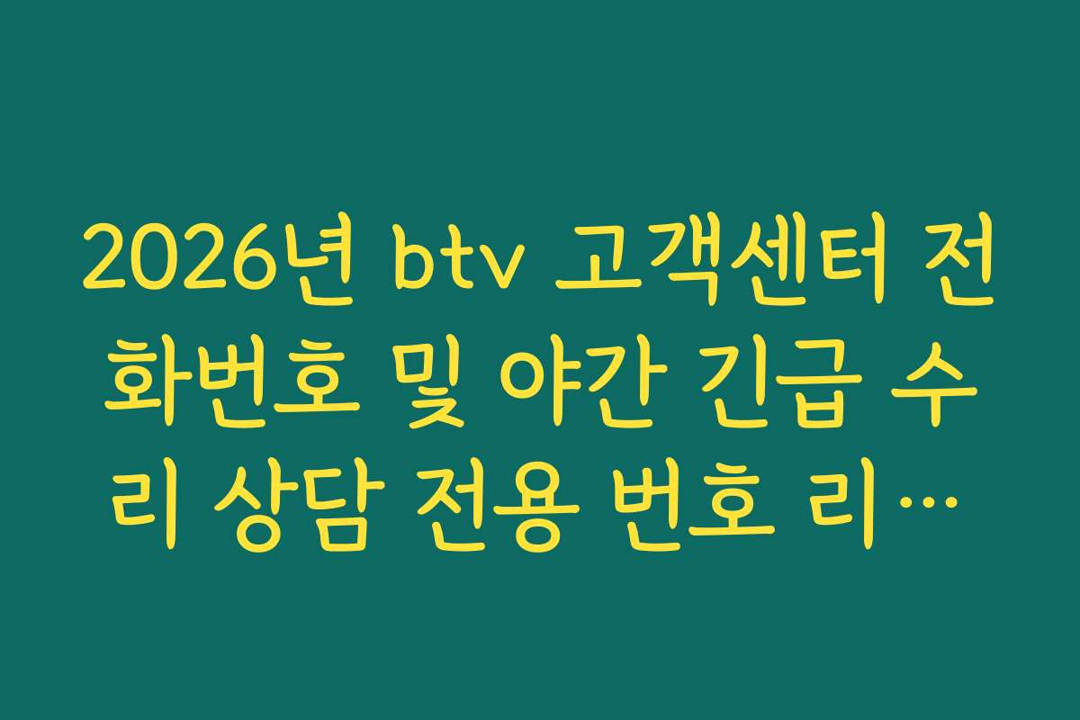 2026년 btv 고객센터 전화번호 및 야간 긴급 수리 상담 전용 번호 리스트 정리 2026년 btv 고객센터 전화번호 및 야간 긴급 수리 상담 전용 번호 리스트 정리