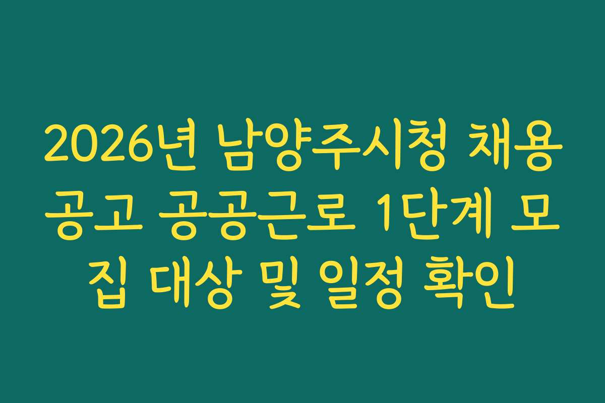 2026년 남양주시청 채용공고 공공근로 1단계 모집 대상 및 일정 확인