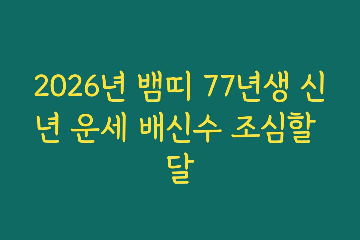 2026년 뱀띠 77년생 신년 운세 배신수 조심할 달 2026년 뱀띠 77년생 신년 운세 배신수 조심할 달